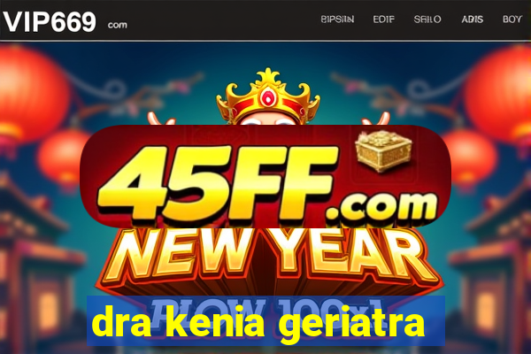 dra kenia geriatra